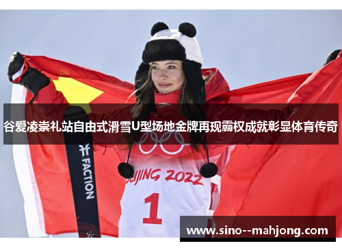 谷爱凌崇礼站自由式滑雪U型场地金牌再现霸权成就彰显体育传奇