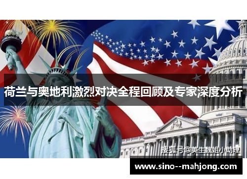 荷兰与奥地利激烈对决全程回顾及专家深度分析 荷兰与奥地利激烈对决全程回顾及专家深度分析