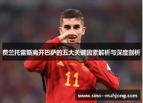 费兰托雷斯离开巴萨的五大关键因素解析与深度剖析
