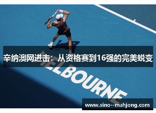 辛纳澳网进击:从资格赛到16强的完美蜕变 辛纳澳网进击:从资格赛到16强的完美蜕变