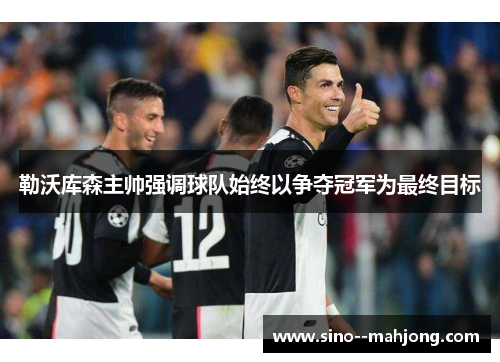 勒沃库森主帅强调球队始终以争夺冠军为最终目标