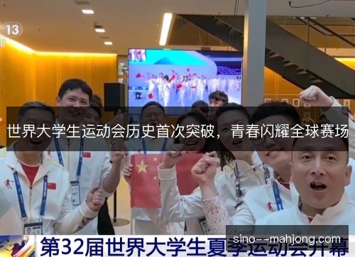 世界大学生运动会历史首次突破,青春闪耀全球赛场 世界大学生运动会历史首次突破,青春闪耀全球赛场